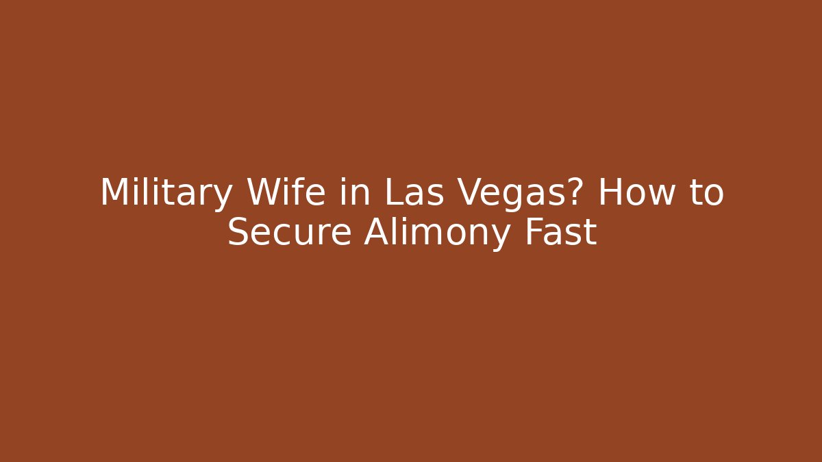 Military Wife in Las Vegas? How to Secure Alimony Fast