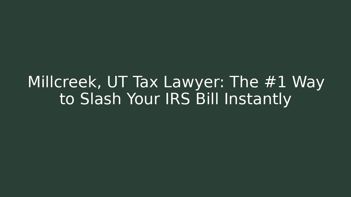 Millcreek, UT Tax Lawyer: The #1 Way to Slash Your IRS Bill Instantly