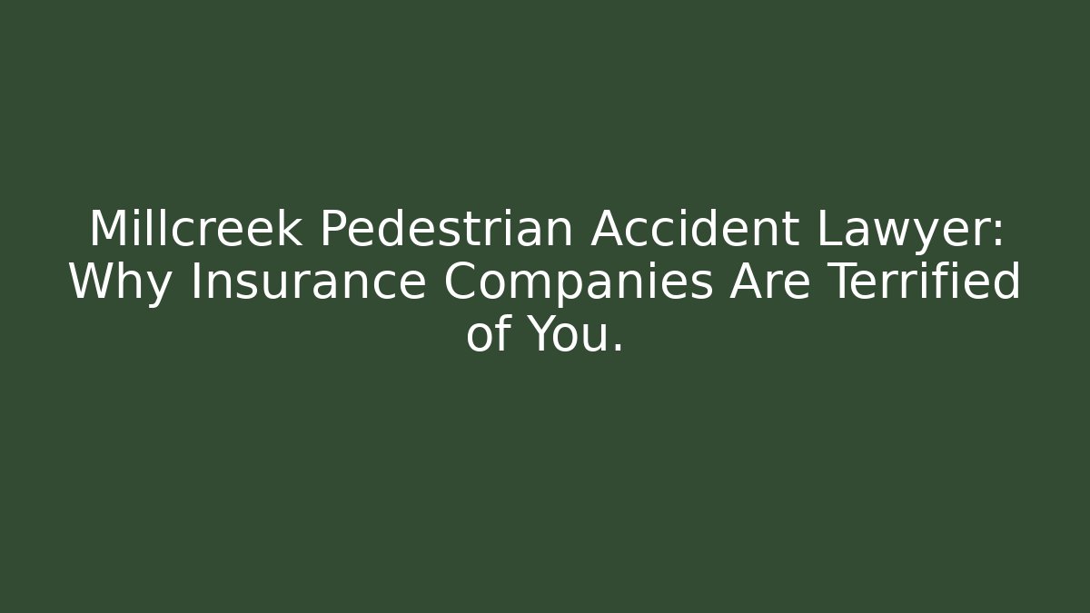 Millcreek Pedestrian Accident Lawyer: Why Insurance Companies Are Terrified of You.