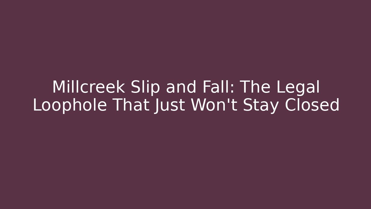Millcreek Slip and Fall: The Legal Loophole That Just Won't Stay Closed
