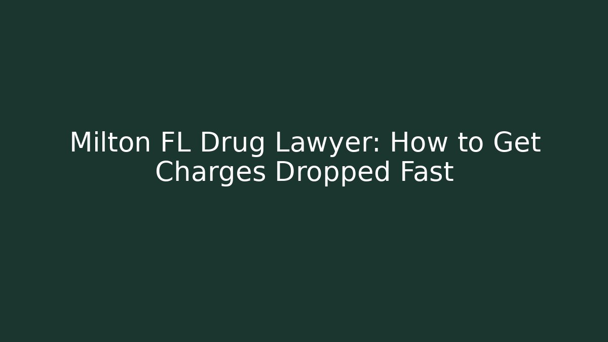 Milton FL Drug Lawyer: How to Get Charges Dropped Fast