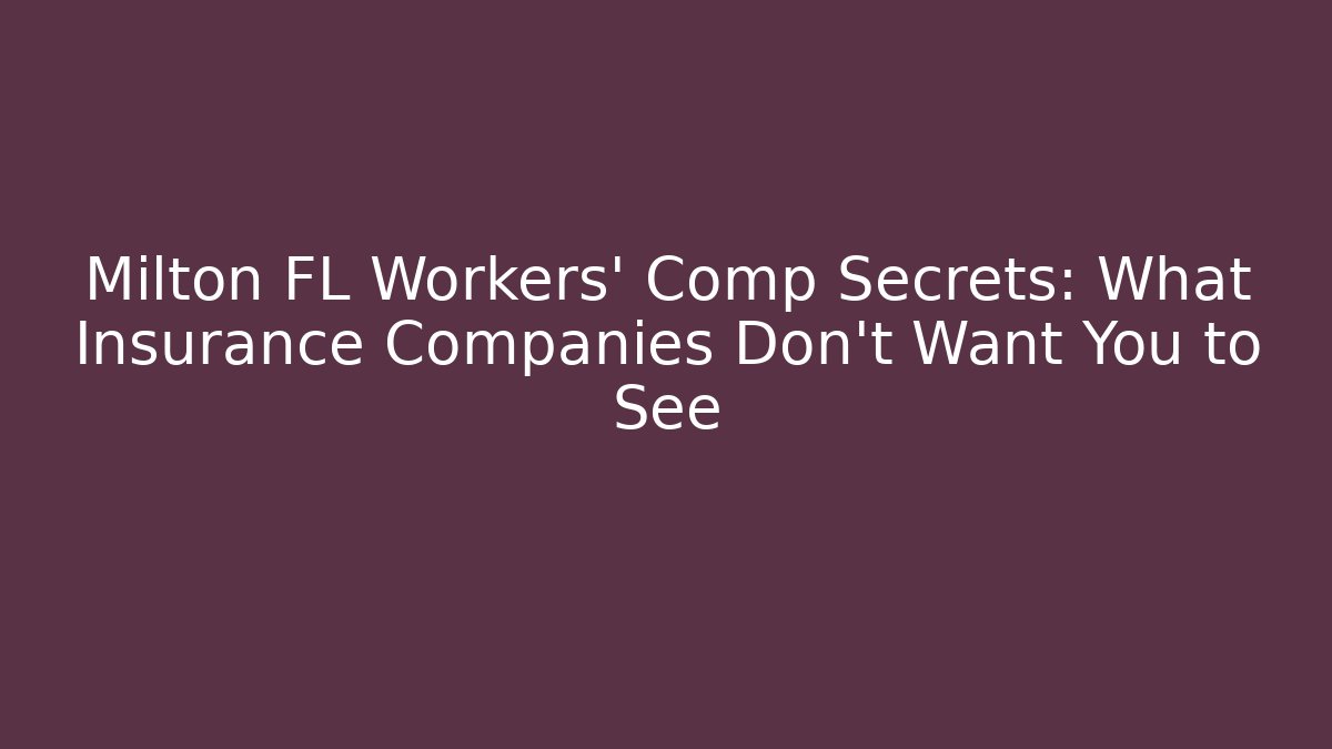Milton FL Workers' Comp Secrets: What Insurance Companies Don't Want You to See