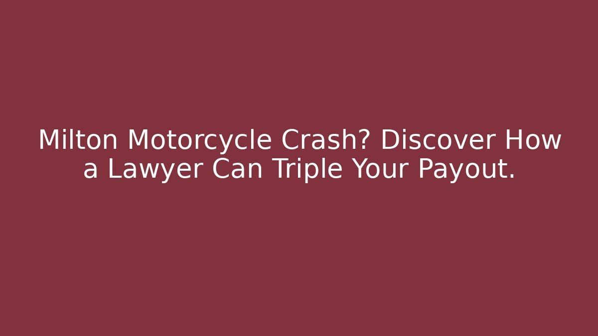 Milton Motorcycle Crash? Discover How a Lawyer Can Triple Your Payout.