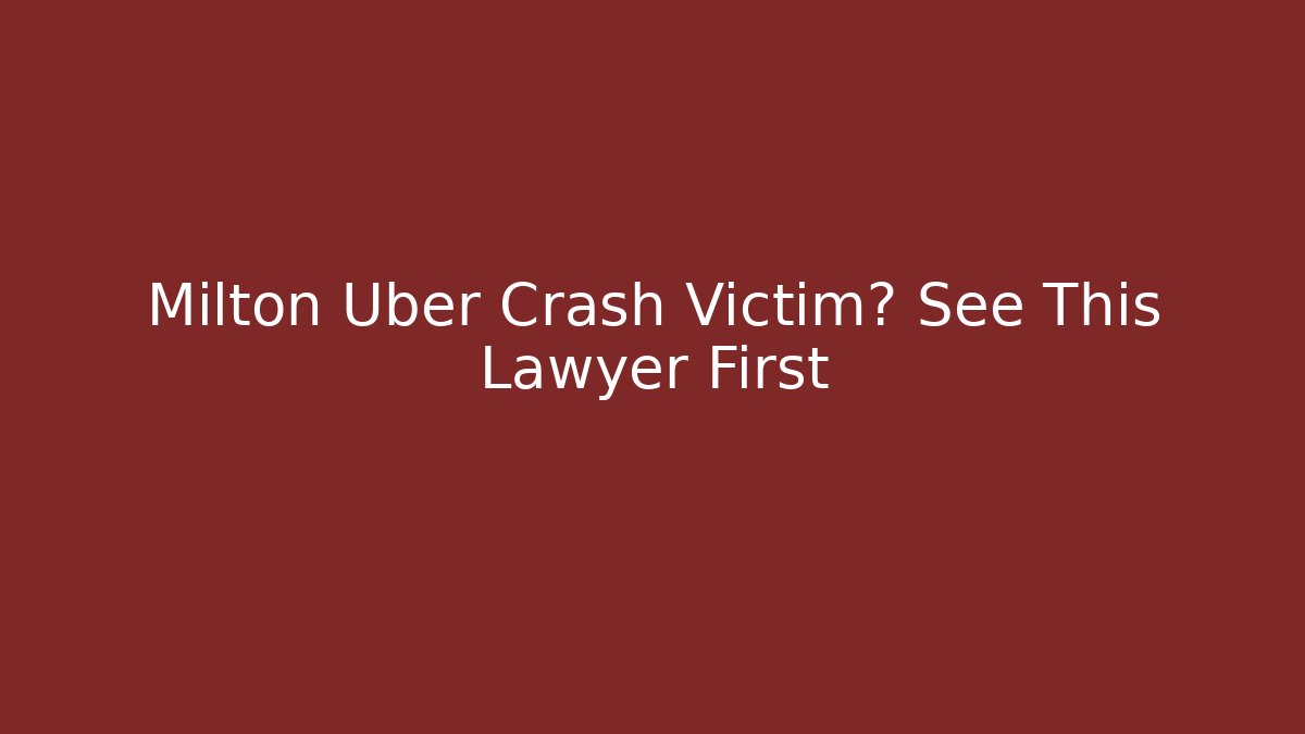 Milton Uber Crash Victim? See This Lawyer First - WealthxGroup