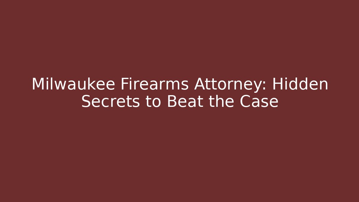 Milwaukee Firearms Attorney: Hidden Secrets to Beat the Case