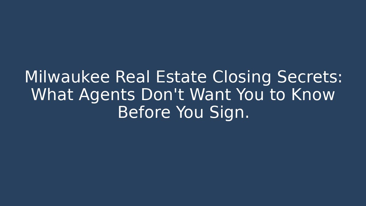 Milwaukee Real Estate Closing Secrets: What Agents Don't Want You to Know Before You Sign.