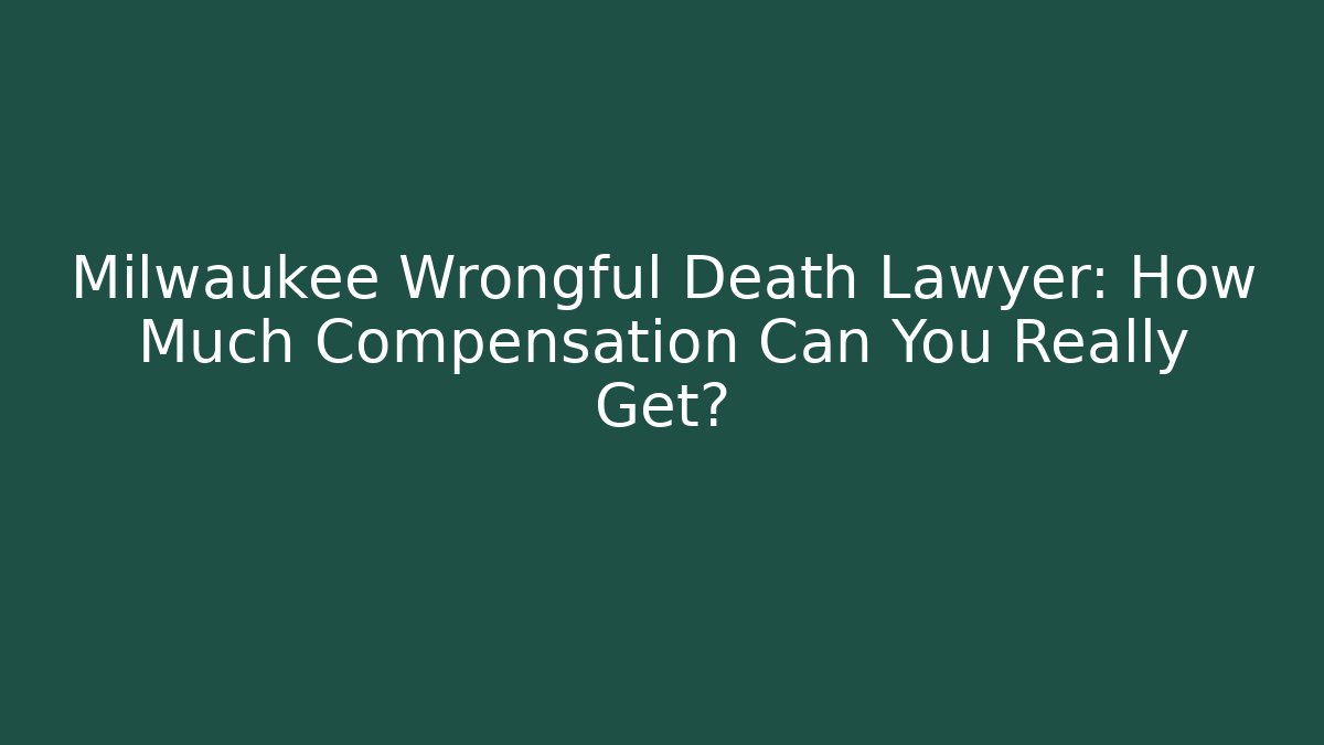 Milwaukee Wrongful Death Lawyer: How Much Compensation Can You Really Get?
