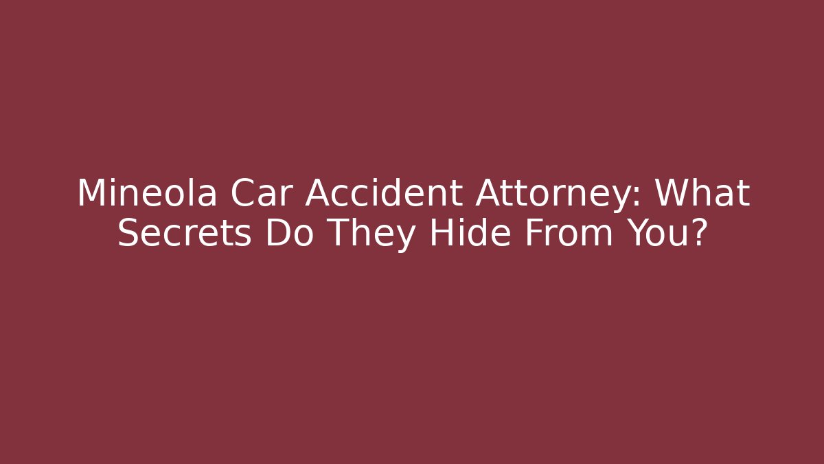 Mineola Car Accident Attorney: What Secrets Do They Hide From You?