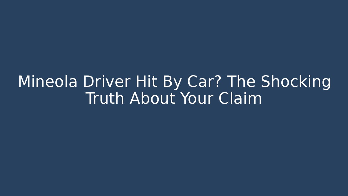 Mineola Driver Hit By Car? The Shocking Truth About Your Claim