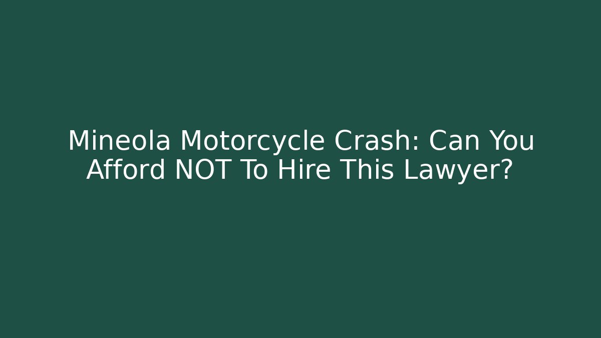 Mineola Motorcycle Crash: Can You Afford NOT To Hire This Lawyer?