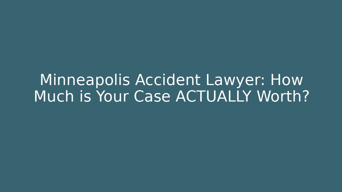 Minneapolis Accident Lawyer: How Much is Your Case ACTUALLY Worth?