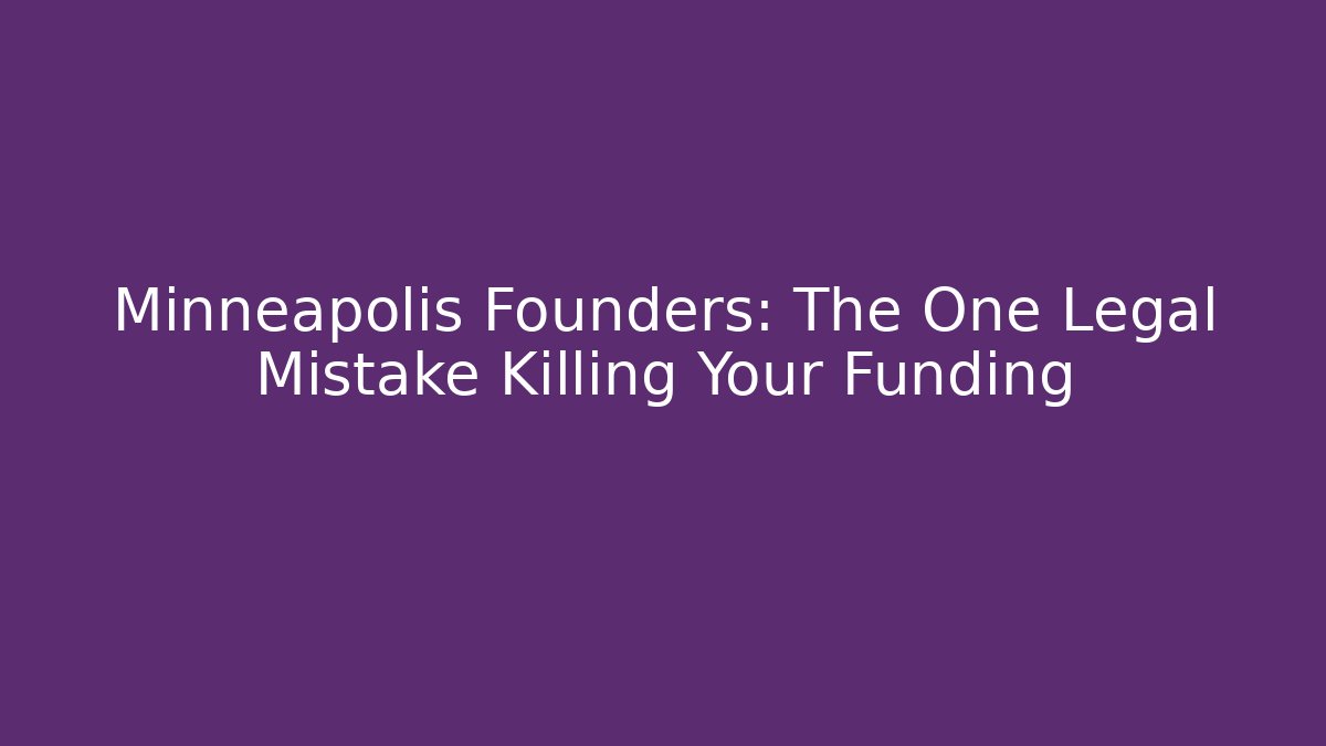 Minneapolis Founders: The One Legal Mistake Killing Your Funding