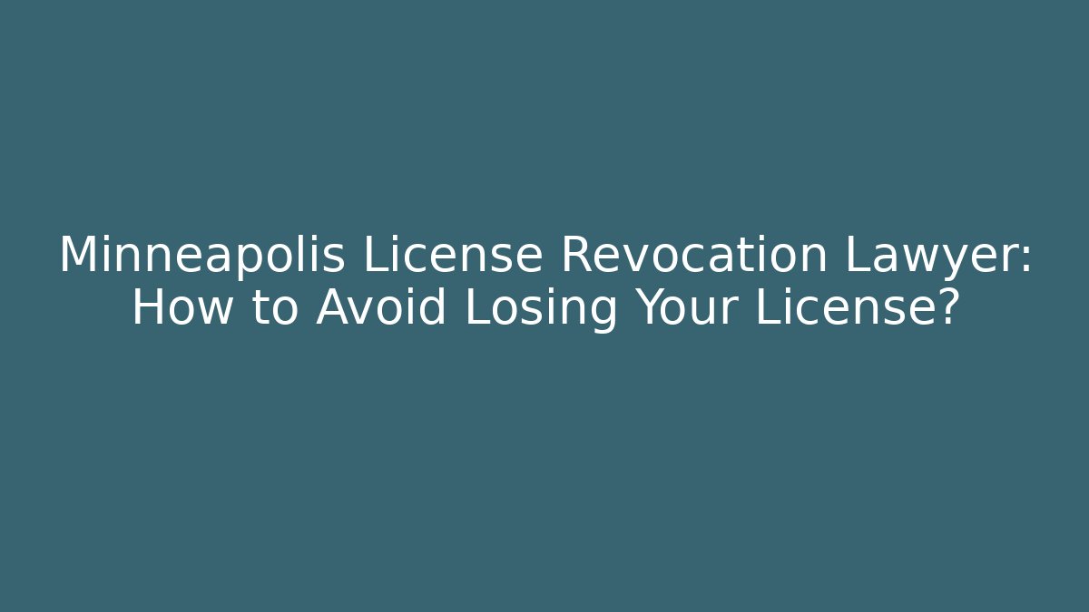 Minneapolis License Revocation Lawyer: How to Avoid Losing Your License? - WealthxGroup