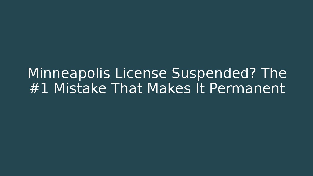 Minneapolis License Suspended? The #1 Mistake That Makes It Permanent