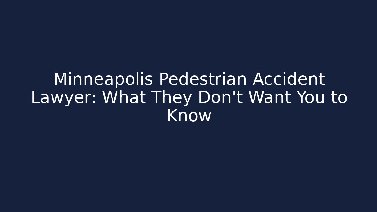 Minneapolis Pedestrian Accident Lawyer: What They Don’t Want You to Know