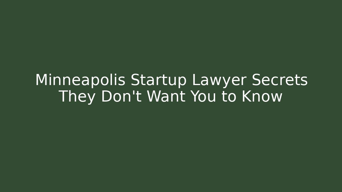 Minneapolis Startup Lawyer Secrets They Don't Want You to Know
