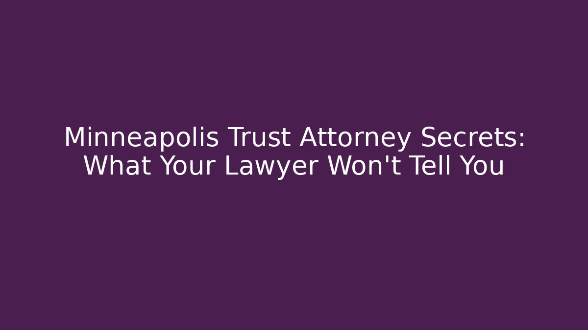 Minneapolis Trust Attorney Secrets: What Your Lawyer Won’t Tell You