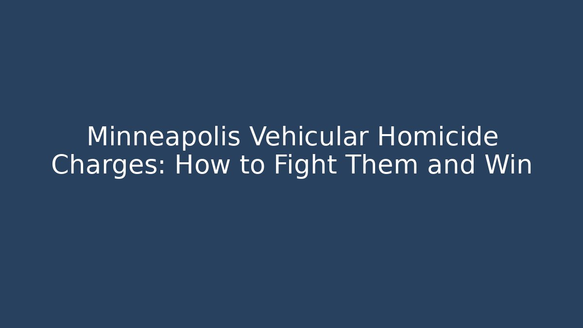 Minneapolis Vehicular Homicide Charges: How to Fight Them and Win