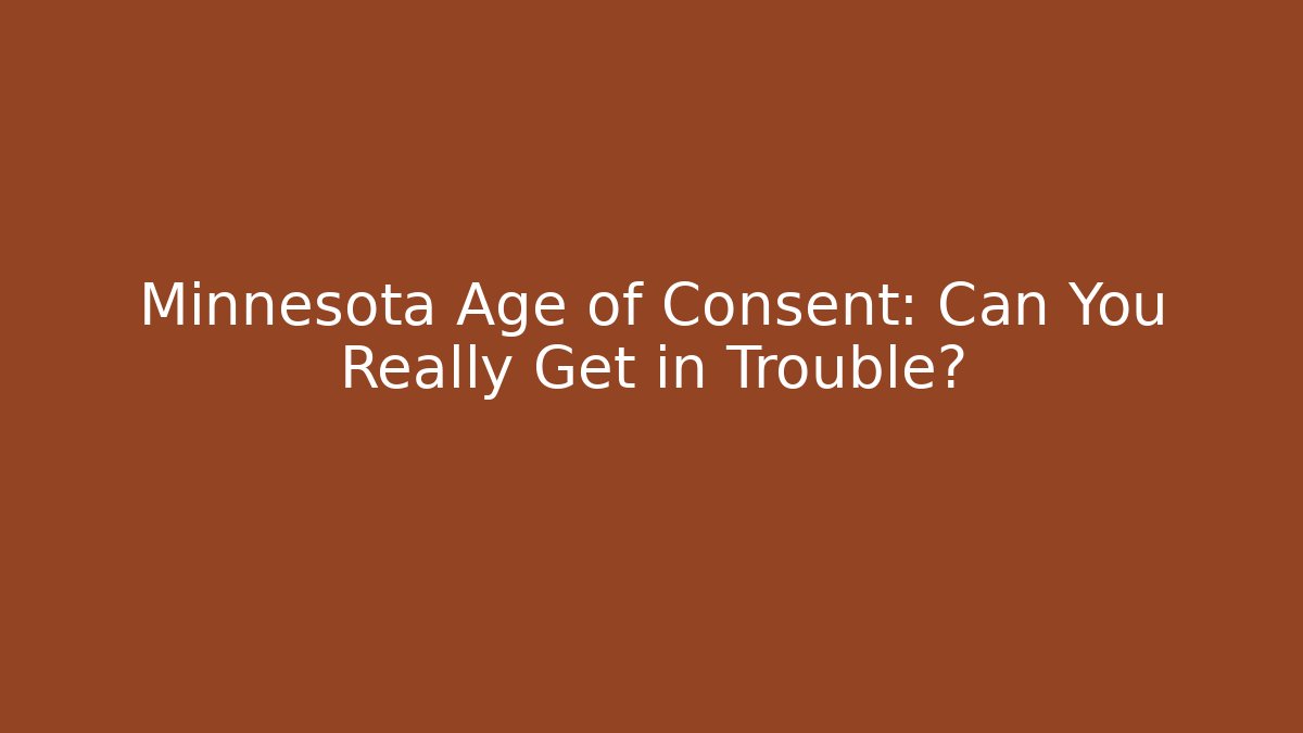 Minnesota Age of Consent: Can You Really Get in Trouble?