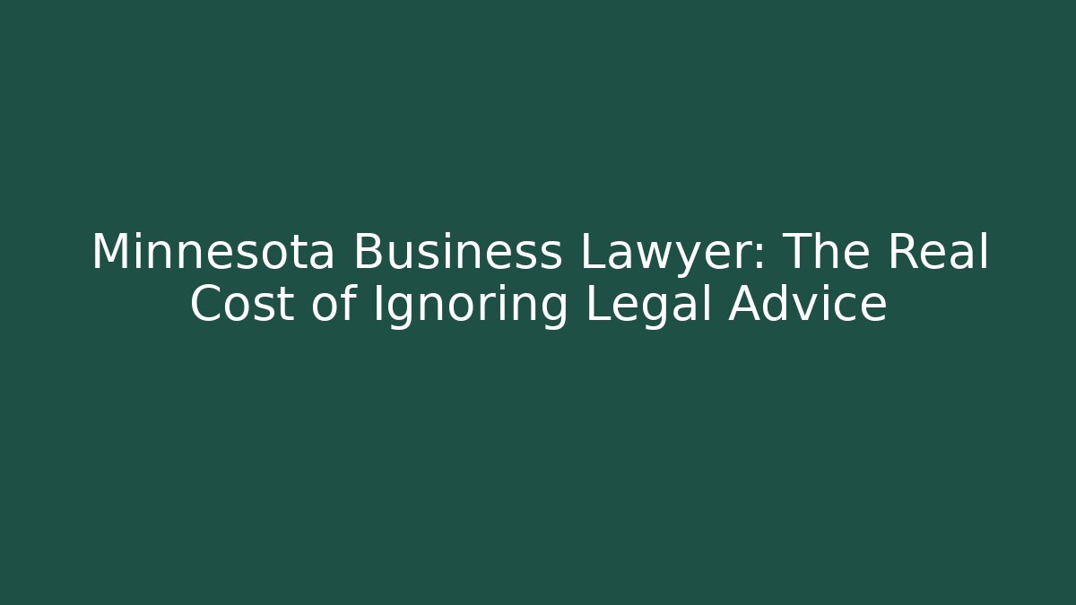 Minnesota Business Lawyer: The Real Cost of Ignoring Legal Advice