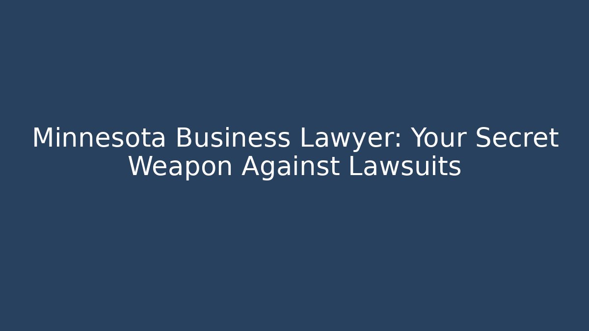 Minnesota Business Lawyer: Your Secret Weapon Against Lawsuits