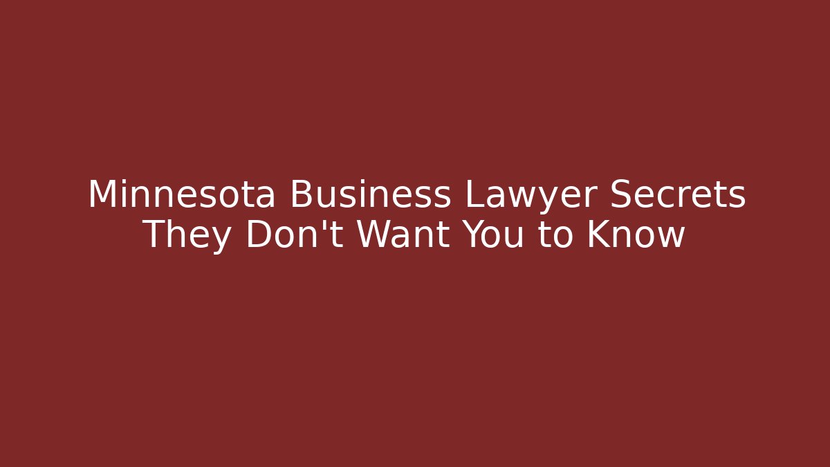 Minnesota Business Lawyer Secrets They Don’t Want You to Know