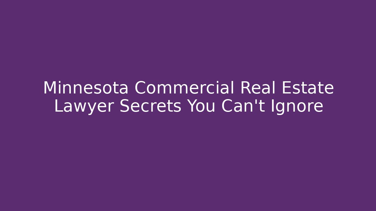 Minnesota Commercial Real Estate Lawyer Secrets You Can't Ignore