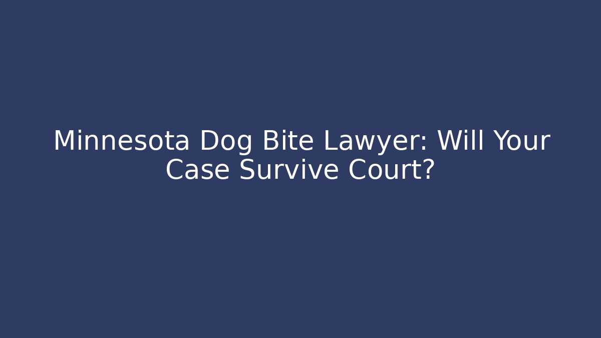 Minnesota Dog Bite Lawyer: Will Your Case Survive Court?