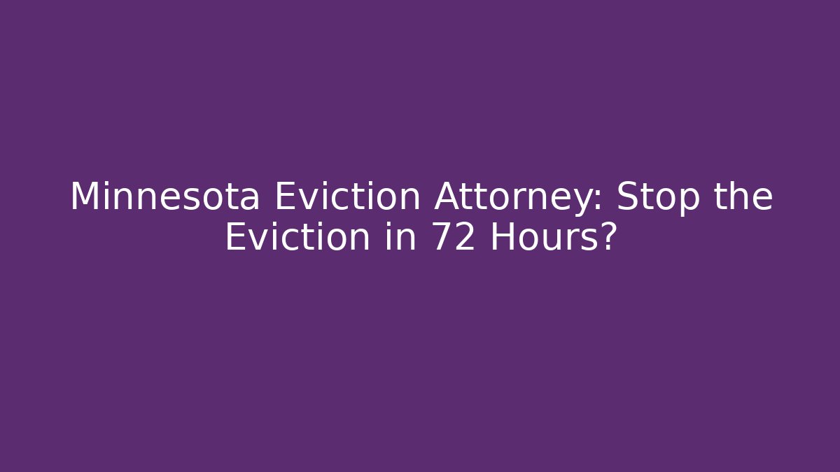Minnesota Eviction Attorney: Stop the Eviction in 72 Hours?