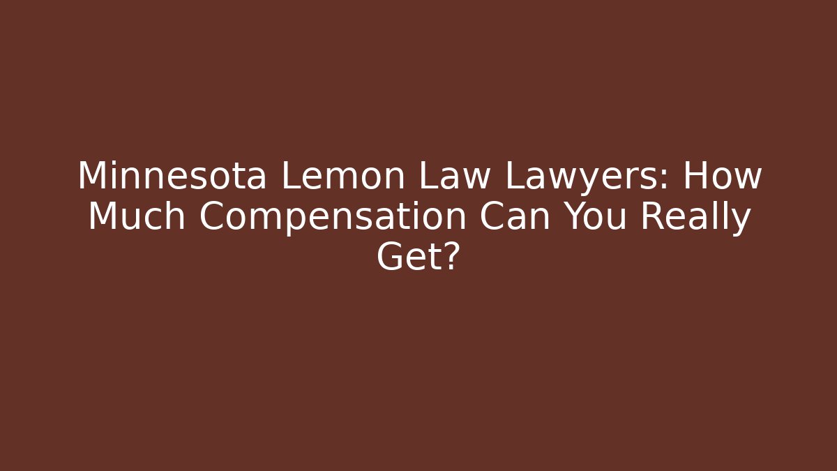 Minnesota Lemon Law Lawyers: How Much Compensation Can You Really Get?