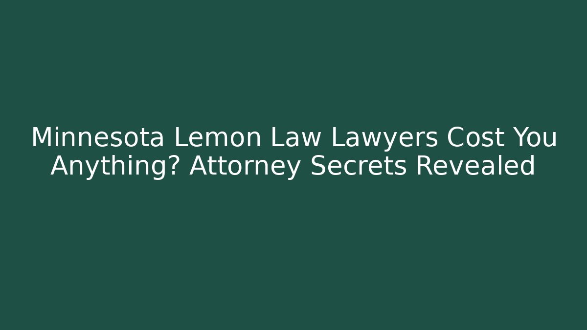 Minnesota Lemon Law Lawyers Cost You Anything? Attorney Secrets Revealed