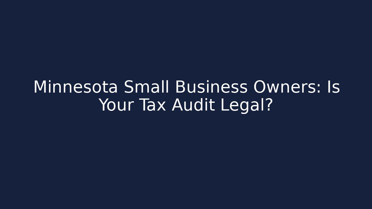 Minnesota Small Business Owners: Is Your Tax Audit Legal?