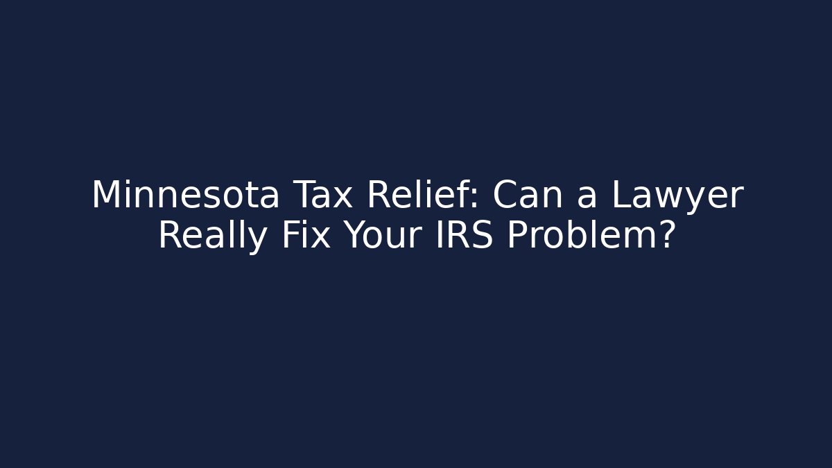 Minnesota Tax Relief: Can a Lawyer Really Fix Your IRS Problem? - WealthxGroup
