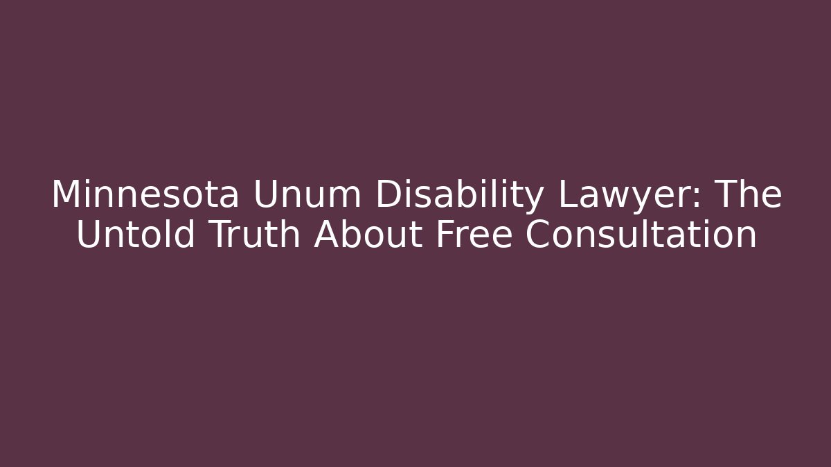 Minnesota Unum Disability Lawyer: The Untold Truth About Free Consultation