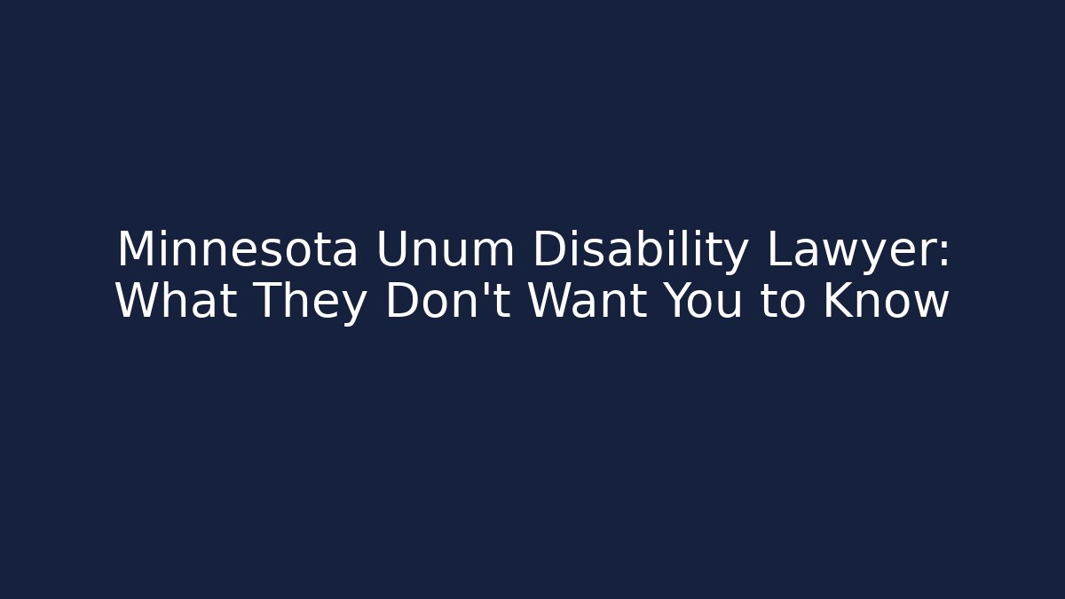 Minnesota Unum Disability Lawyer: What They Don’t Want You to Know