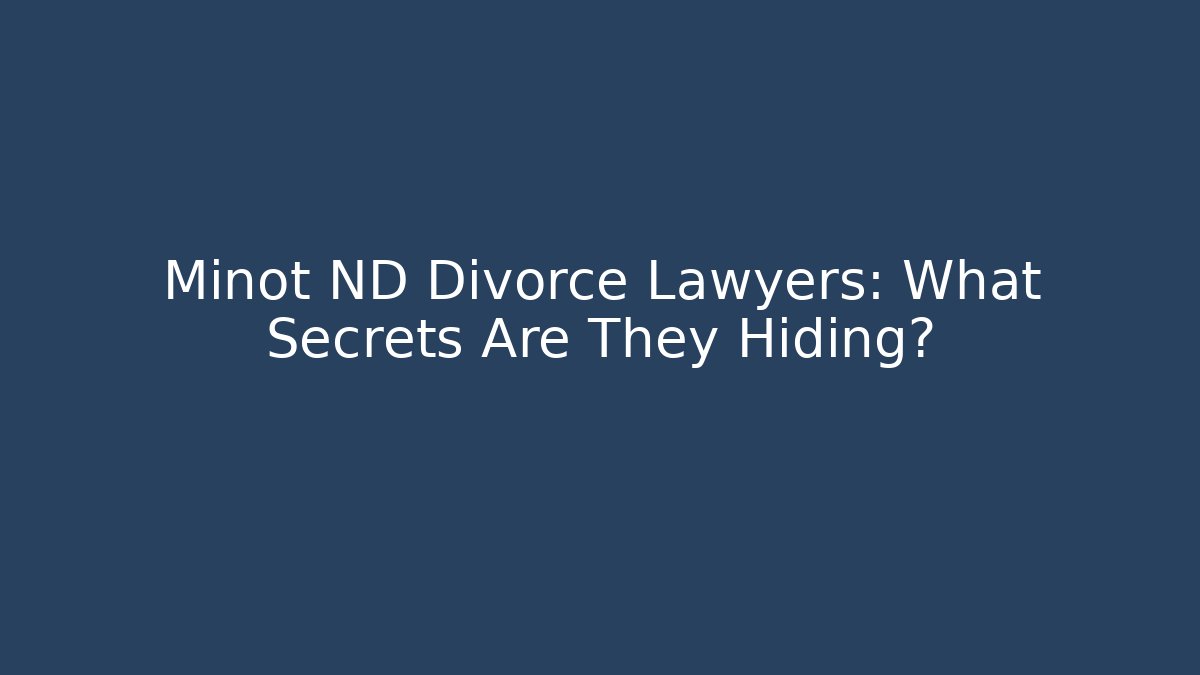 Minot ND Divorce Lawyers: What Secrets Are They Hiding?