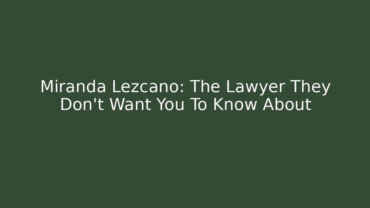 Miranda Lezcano: The Lawyer They Don't Want You To Know About