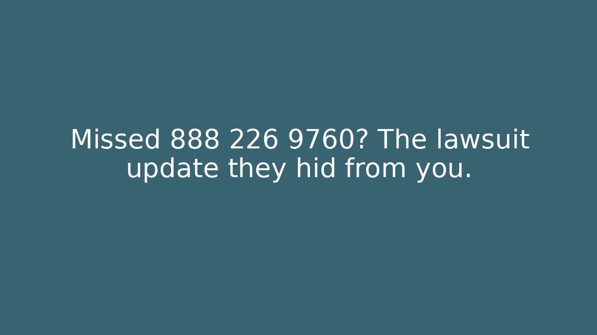 Missed 888 226 9760? The lawsuit update they hid from you.