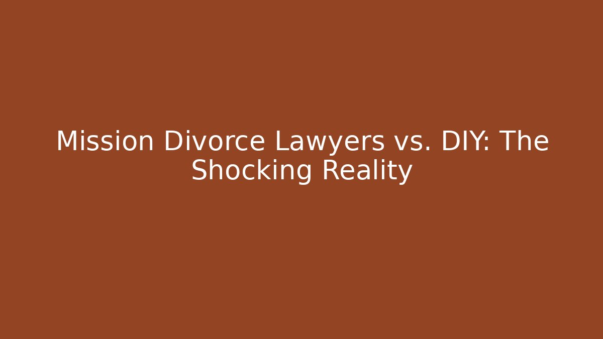 Mission Divorce Lawyers vs. DIY: The Shocking Reality