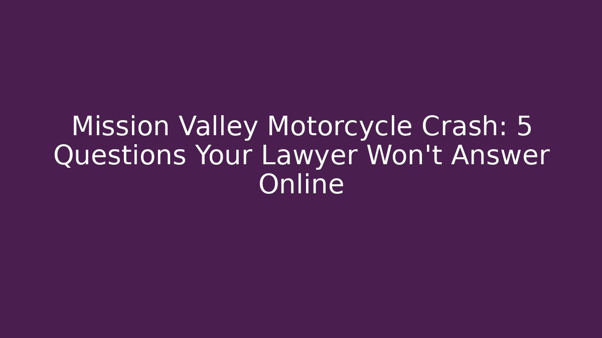 Mission Valley Motorcycle Crash: 5 Questions Your Lawyer Won’t Answer Online