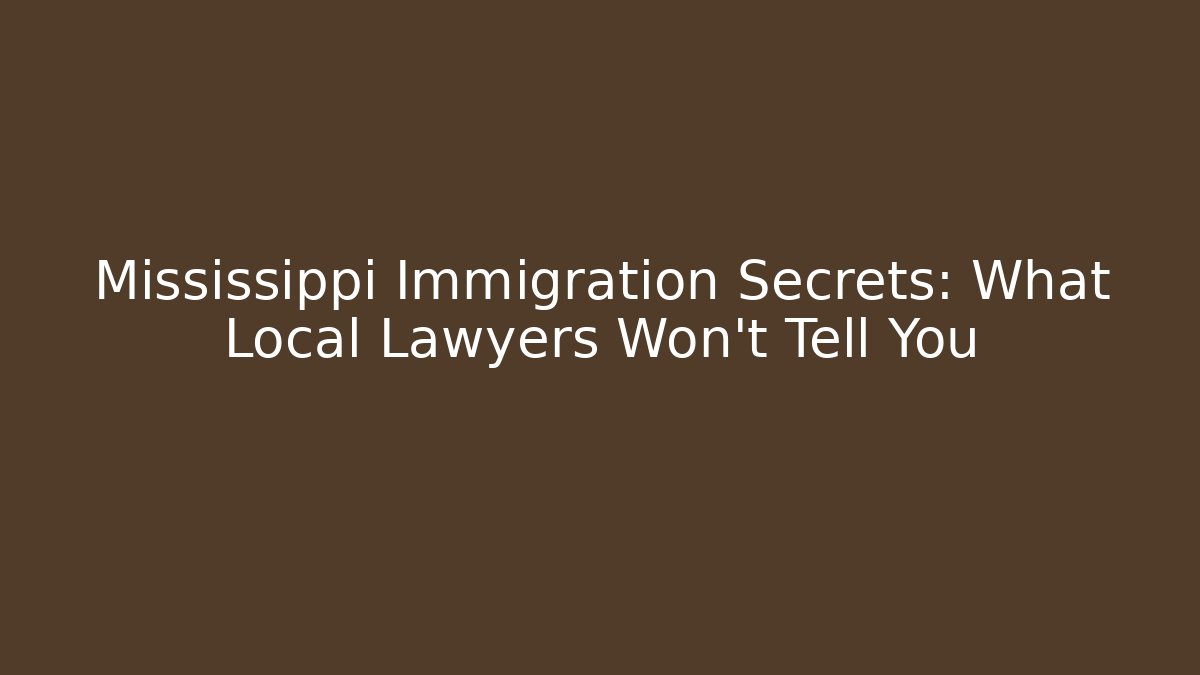 Mississippi Immigration Secrets: What Local Lawyers Won’t Tell You