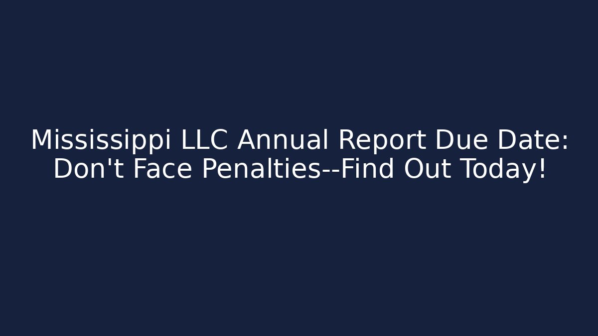 Mississippi LLC Annual Report Due Date: Don't Face Penalties—Find Out Today!