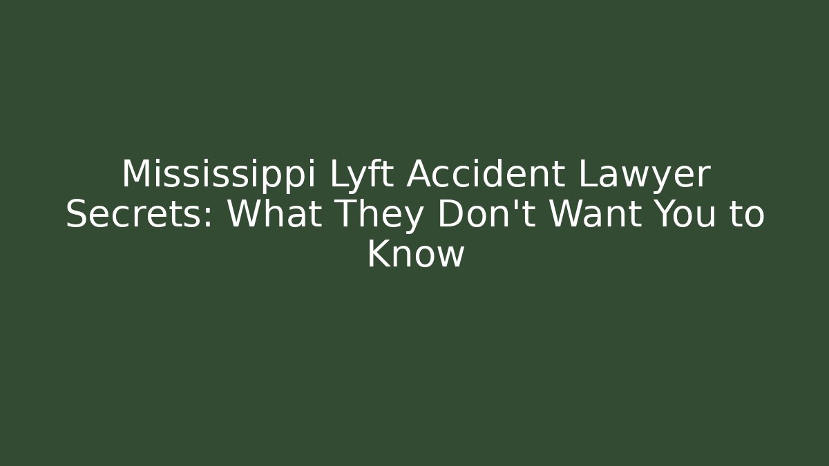 Mississippi Lyft Accident Lawyer Secrets: What They Don’t Want You to Know