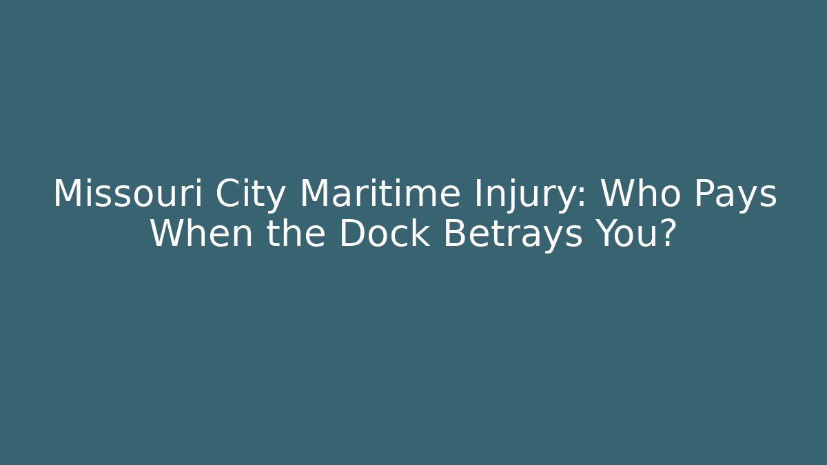 Missouri City Maritime Injury: Who Pays When the Dock Betrays You?