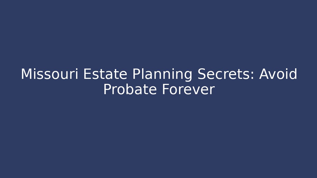 Missouri Estate Planning Secrets: Avoid Probate Forever