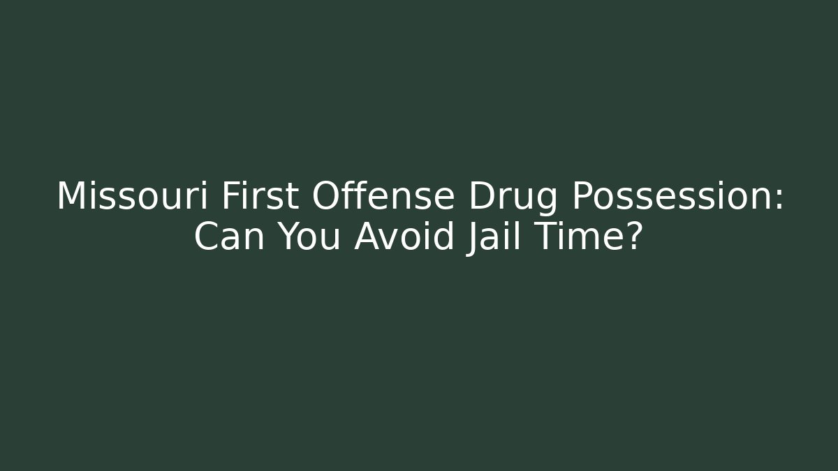 Missouri First Offense Drug Possession: Can You Avoid Jail Time?