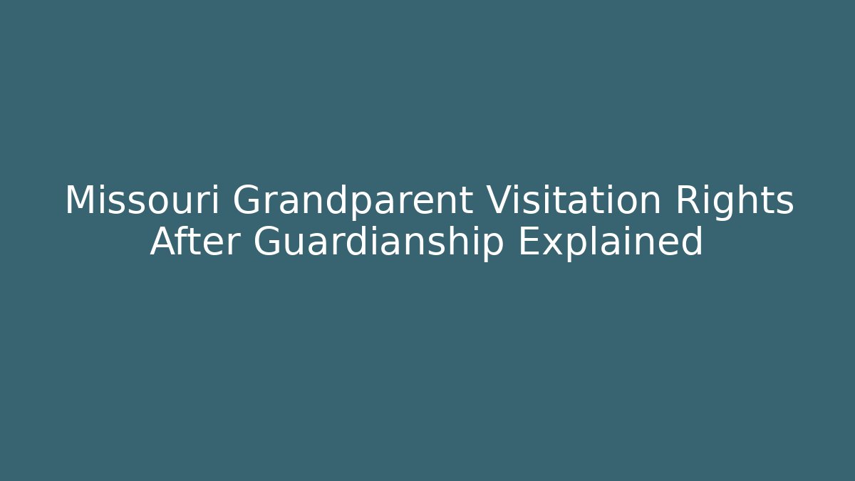 Missouri Grandparent Visitation Rights After Guardianship Explained