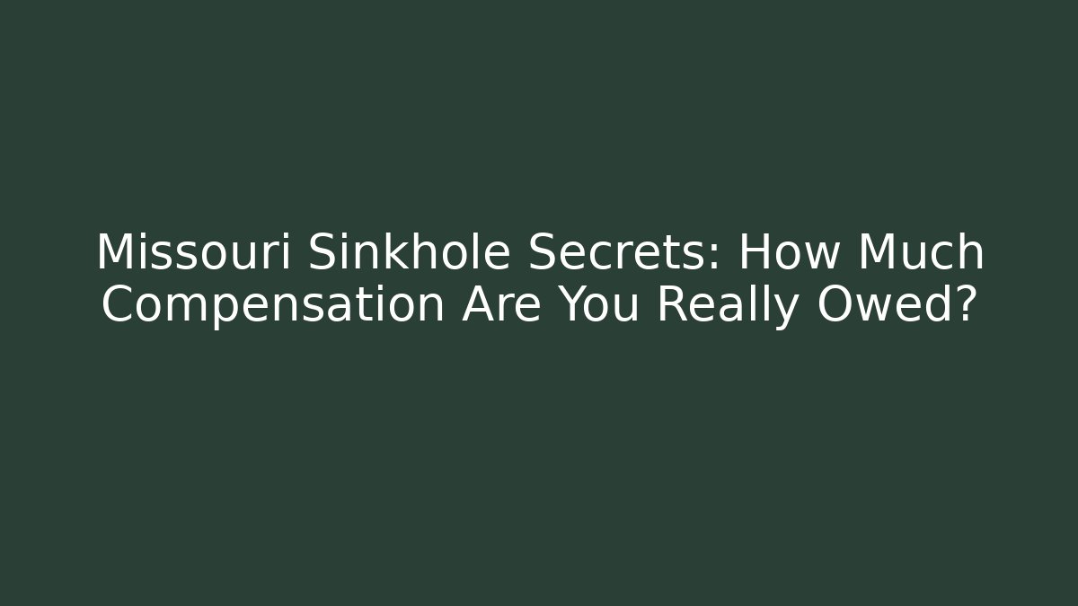 Missouri Sinkhole Secrets: How Much Compensation Are You Really Owed?
