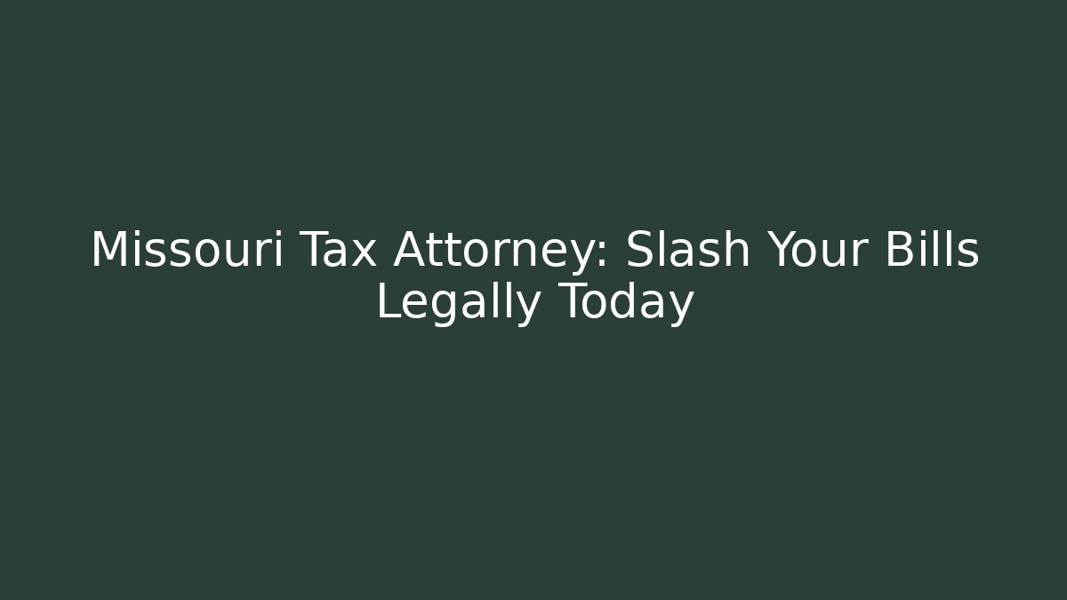 Missouri Tax Attorney: Slash Your Bills Legally Today