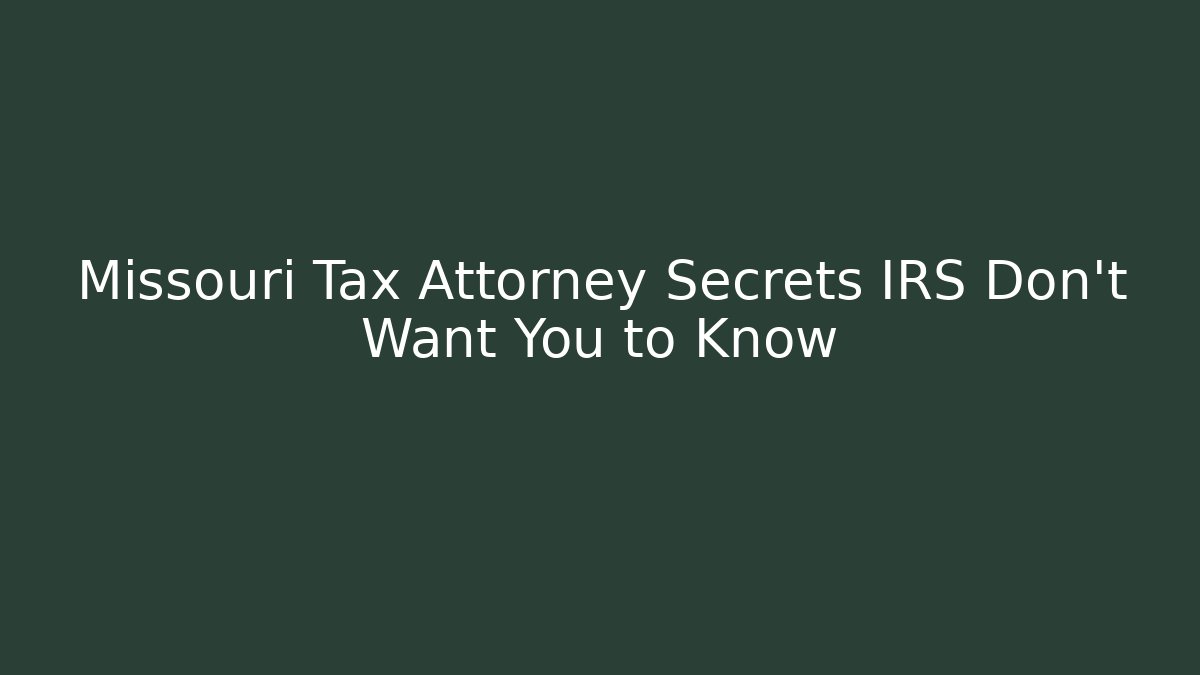 Missouri Tax Attorney Secrets IRS Don’t Want You to Know